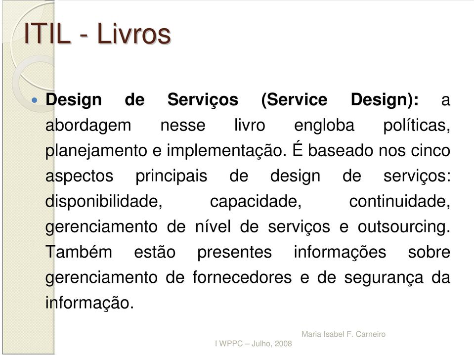 É baseado nos cinco aspectos principais de design de serviços: disponibilidade, capacidade, continuidade,