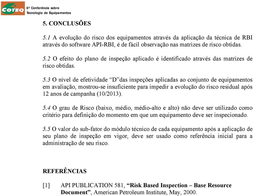 4 O grau de Risco (baixo, médio, médio-alto e alto) não deve ser utilizado como critério para definição do momento em que um equipamento deve ser inspecionado. 5.