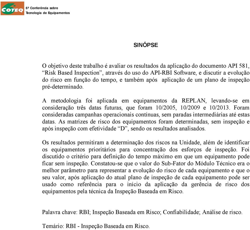 A metodologia foi aplicada em equipamentos da REPLAN, levando-se em consideração três datas futuras, que foram 10/2005, 10/2009 e 10/2013.