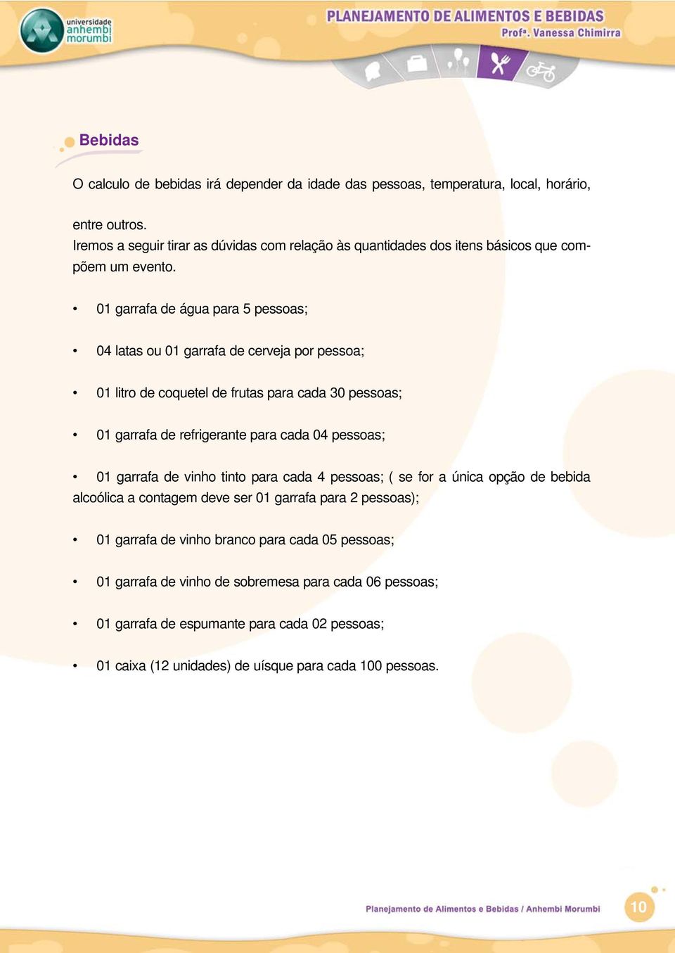 01 garrafa de água para 5 pessoas; 04 latas ou 01 garrafa de cerveja por pessoa; 01 litro de coquetel de frutas para cada 30 pessoas; 01 garrafa de refrigerante para cada 04 pessoas;