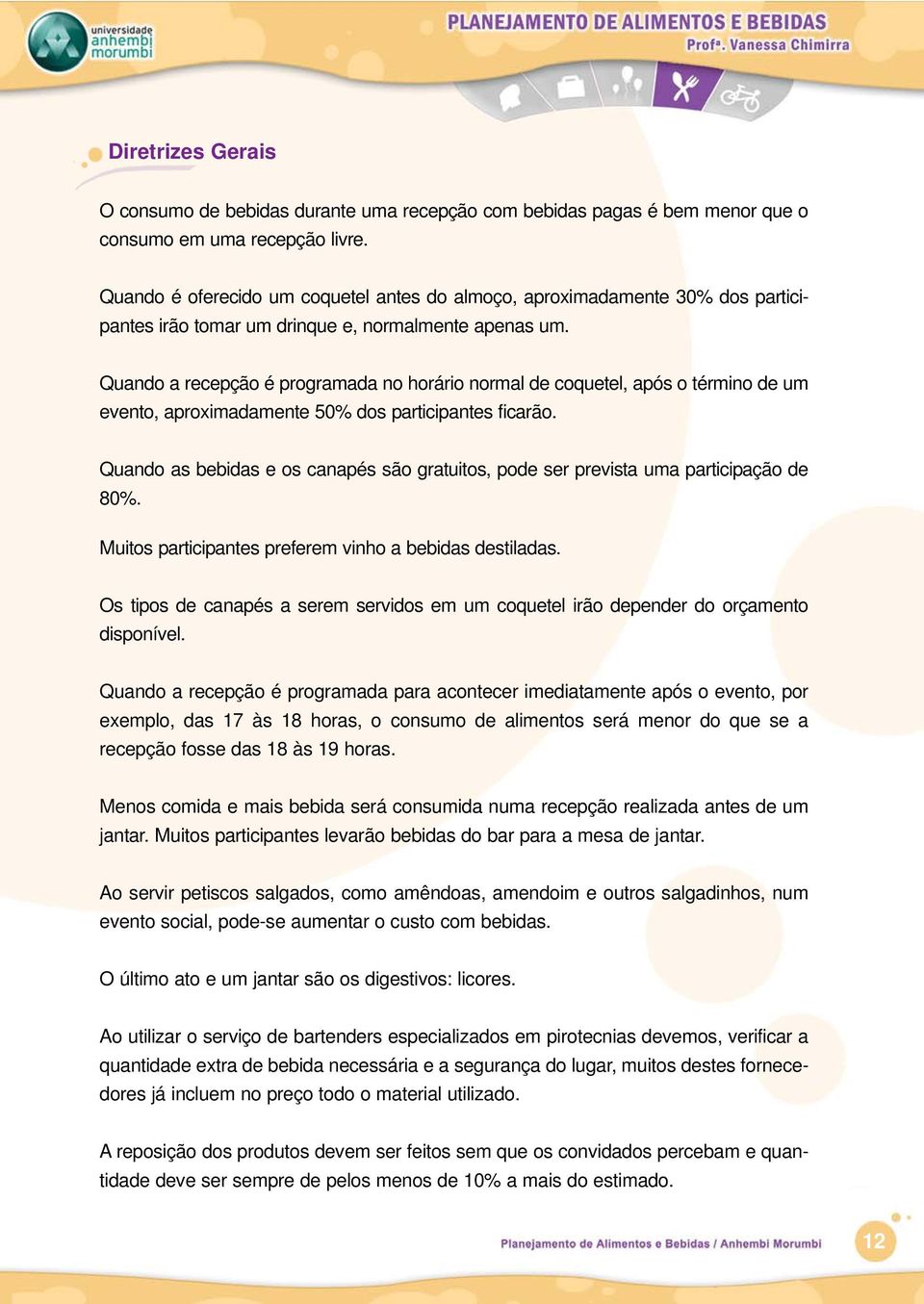 Quando a recepção é programada no horário normal de coquetel, após o término de um evento, aproximadamente 50% dos participantes ficarão.