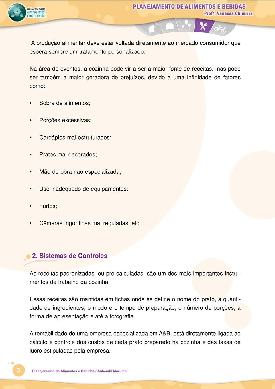 excessivas; Cardápios mal estruturados; Pratos mal decorados; Mão-de-obra não especializada; Uso inadequado de equipamentos; Furtos; Câmaras frigoríficas mal reguladas; etc. 2.