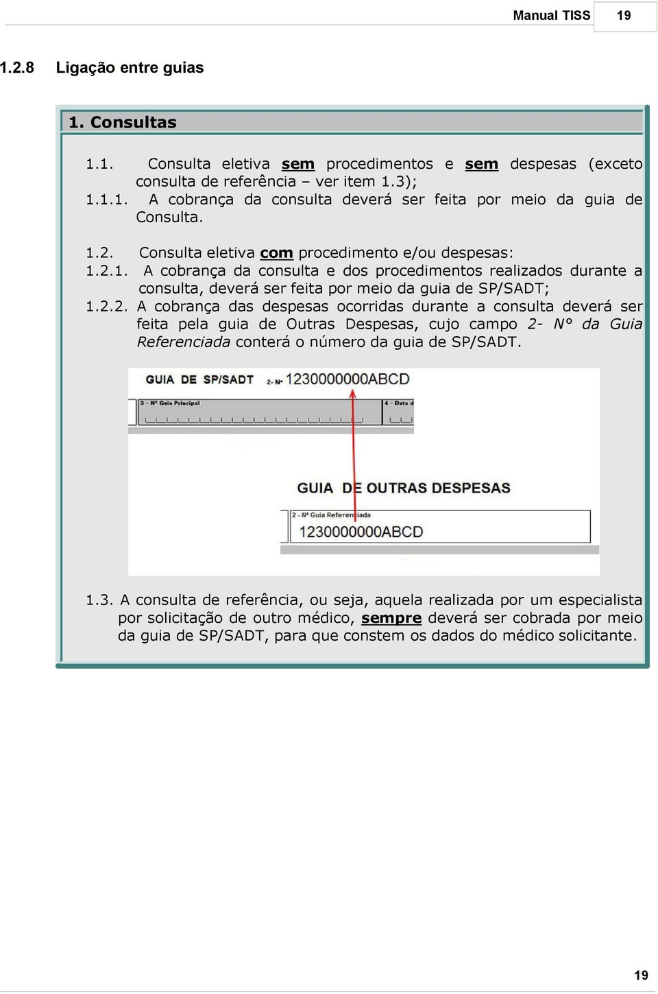 1.3. A consulta de referência, ou seja, aquela realizada por um especialista por solicitação de outro médico, sempre deverá ser cobrada por meio da guia de SP/SADT, para que constem os das médico