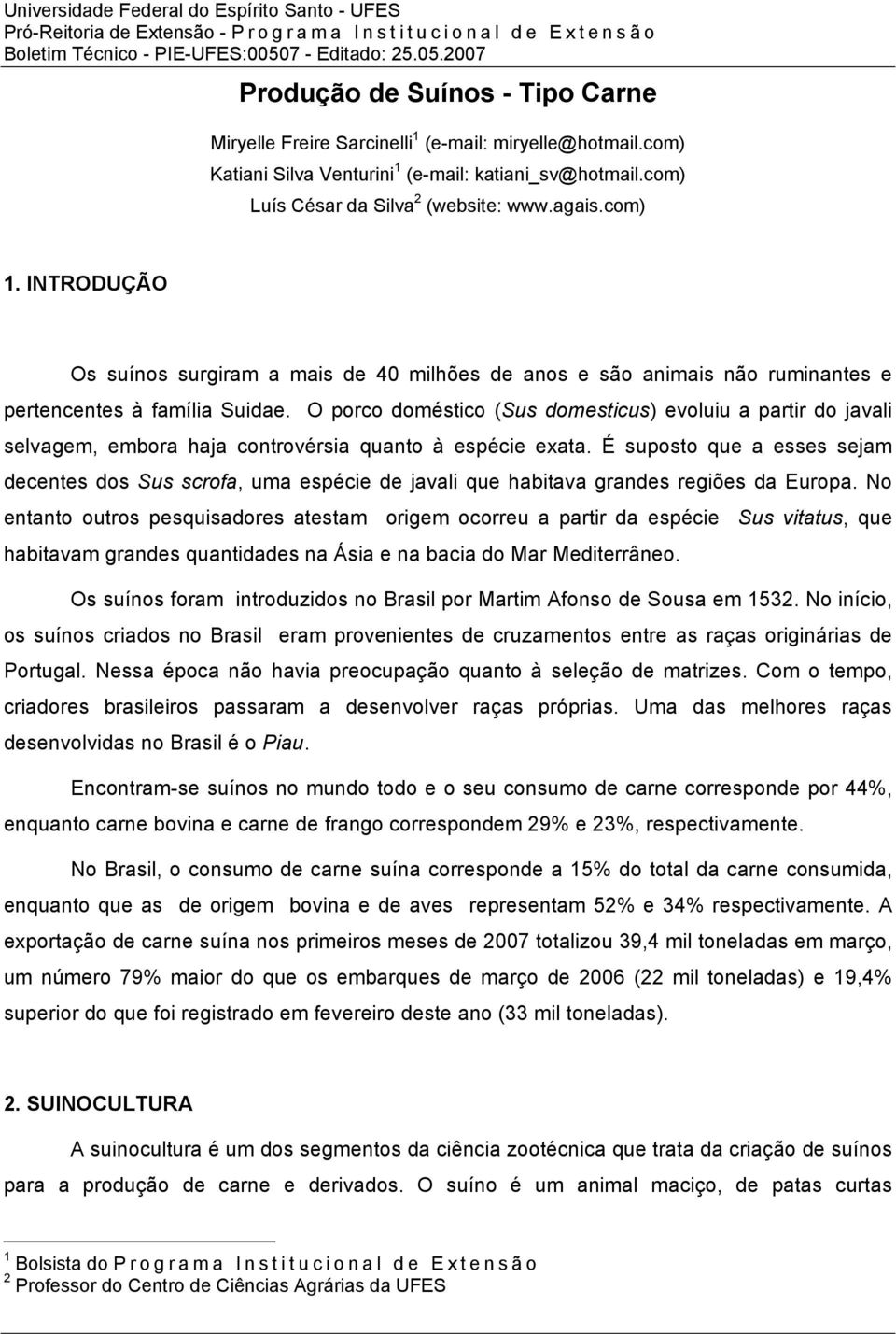 O porco doméstico (Sus domesticus) evoluiu a partir do javali selvagem, embora haja controvérsia quanto à espécie exata.