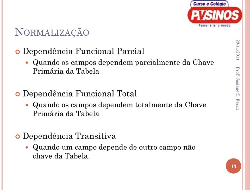 Quando os campos dependem totalmente da Chave Primária da Tabela