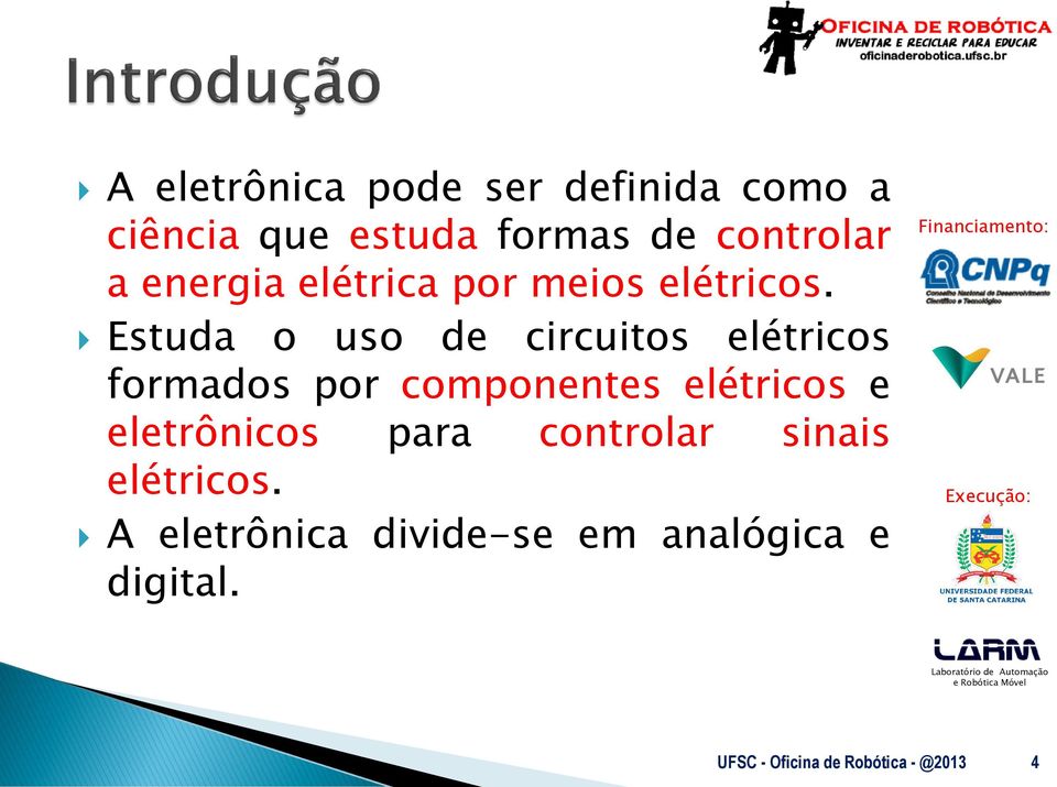 Estuda o uso de circuitos elétricos formados por componentes elétricos e