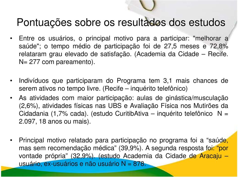 (Recife inquérito telefônico) As atividades com maior participação: aulas de ginástica/musculação (2,6%), atividades físicas nas UBS e Avaliação Física nos Mutirões da Cidadania (1,7% cada).