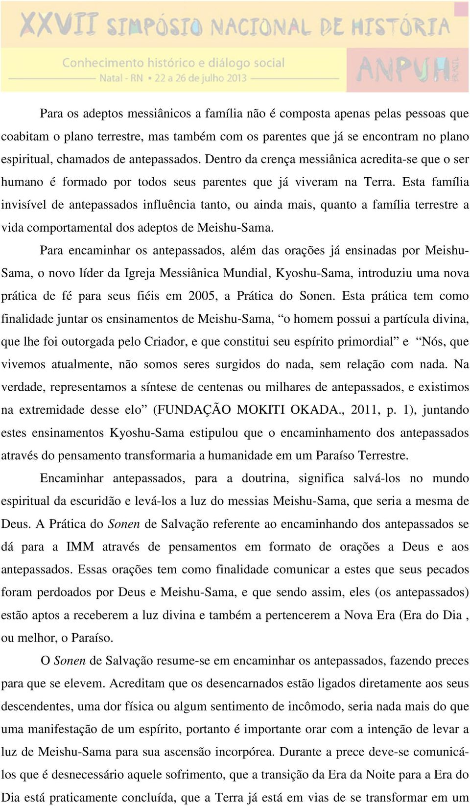 Esta família invisível de antepassados influência tanto, ou ainda mais, quanto a família terrestre a vida comportamental dos adeptos de Meishu-Sama.