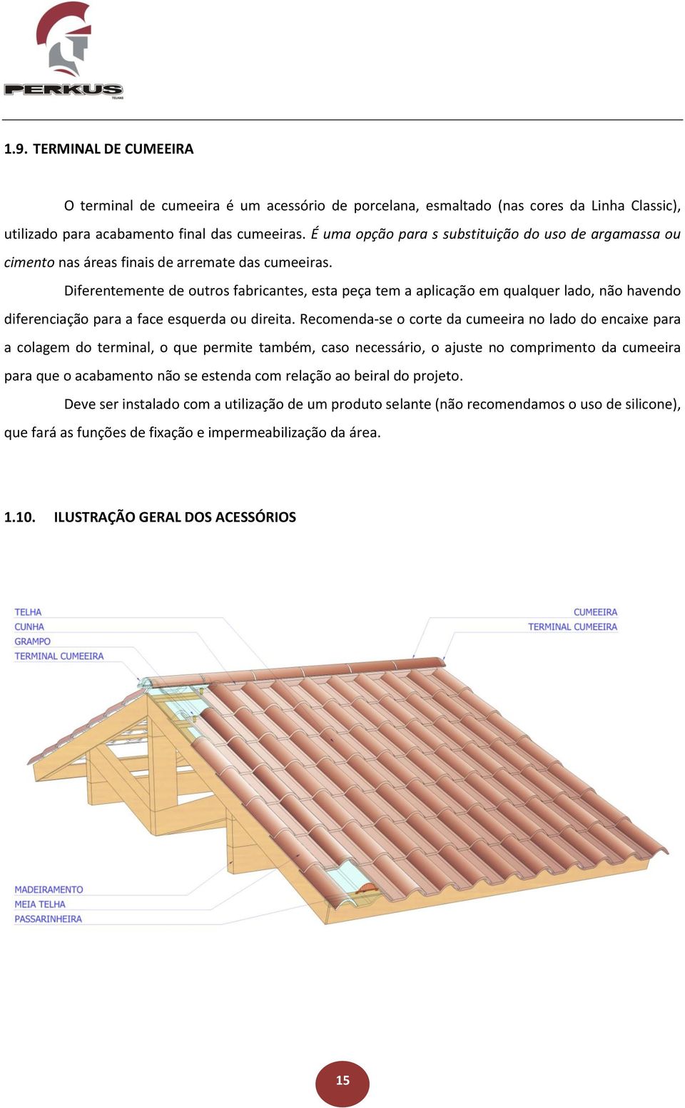 Diferentemente de outros fabricantes, esta peça tem a aplicação em qualquer lado, não havendo diferenciação para a face esquerda ou direita.