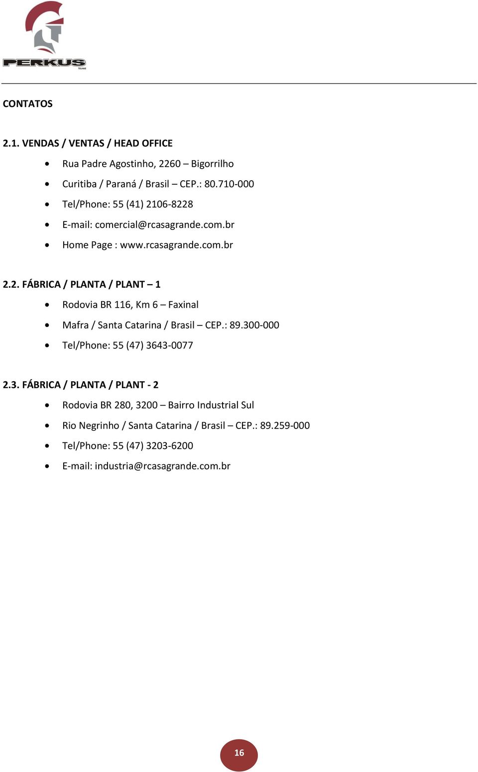 : 89.300-000 Tel/Phone: 55 (47) 3643-0077 2.3. FÁBRICA / PLANTA / PLANT - 2 Rodovia BR 280, 3200 Bairro Industrial Sul Rio Negrinho / Santa Catarina / Brasil CEP.