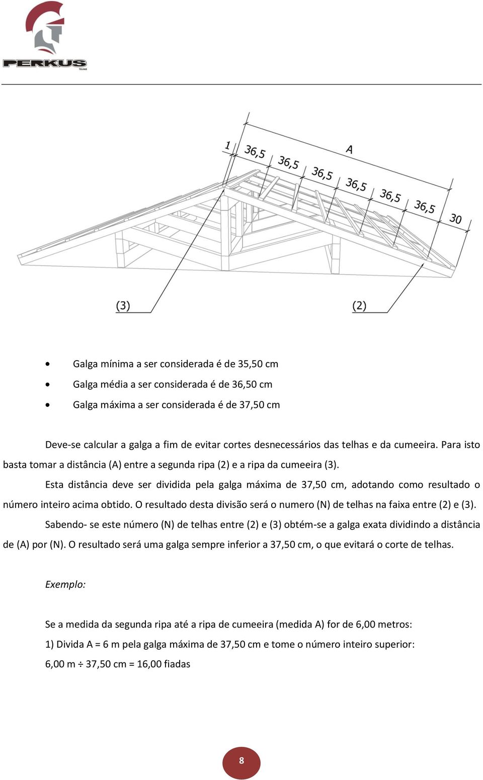 Esta distância deve ser dividida pela galga máxima de 37,50 cm, adotando como resultado o número inteiro acima obtido. O resultado desta divisão será o numero (N) de telhas na faixa entre (2) e (3).