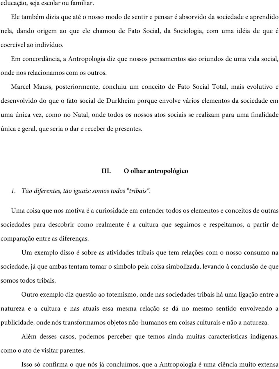 indivíduo. Em concordância, a Antropologia diz que nossos pensamentos são oriundos de uma vida social, onde nos relacionamos com os outros.