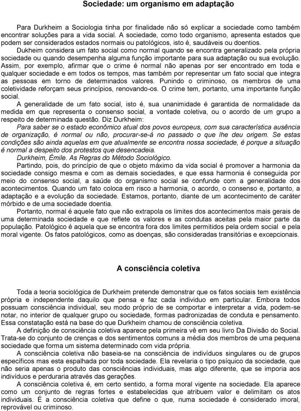 Dukheim considera um fato social como normal quando se encontra generalizado pela própria sociedade ou quando desempenha alguma função importante para sua adaptação ou sua evolução.