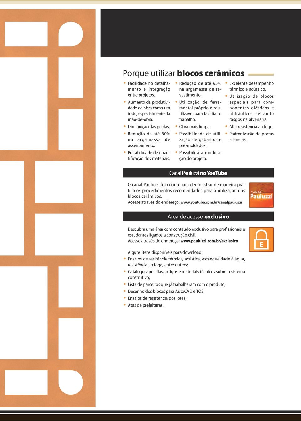 Obra mais limpa. Possibilidade de utilização de gabaritos e pré-moldados. Possibilita a modulação do projeto.