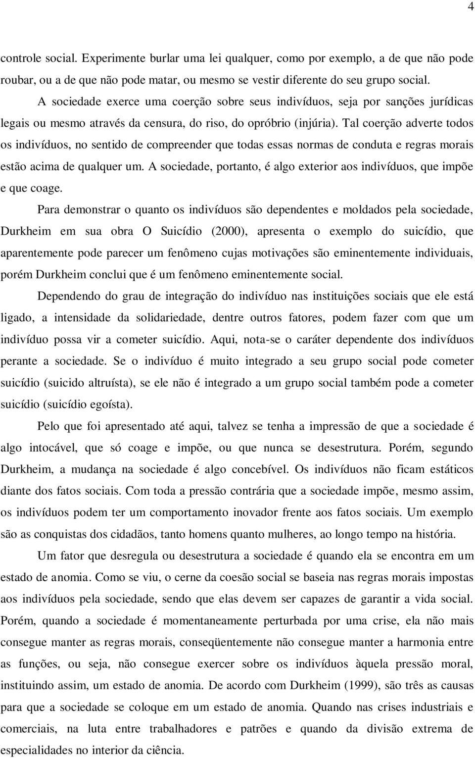 Tal coerção adverte todos os indivíduos, no sentido de compreender que todas essas normas de conduta e regras morais estão acima de qualquer um.