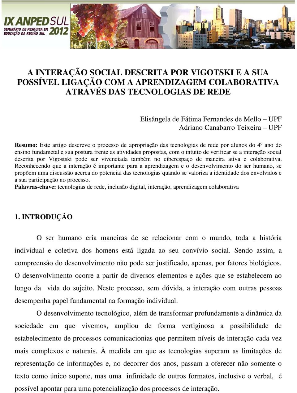 verificar se a interação social descrita por Vigostski pode ser vivenciada também no ciberespaço de maneira ativa e colaborativa.