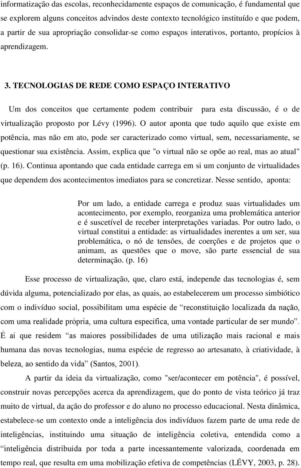 TECNOLOGIAS DE REDE COMO ESPAÇO INTERATIVO Um dos conceitos que certamente podem contribuir para esta discussão, é o de virtualização proposto por Lévy (1996).