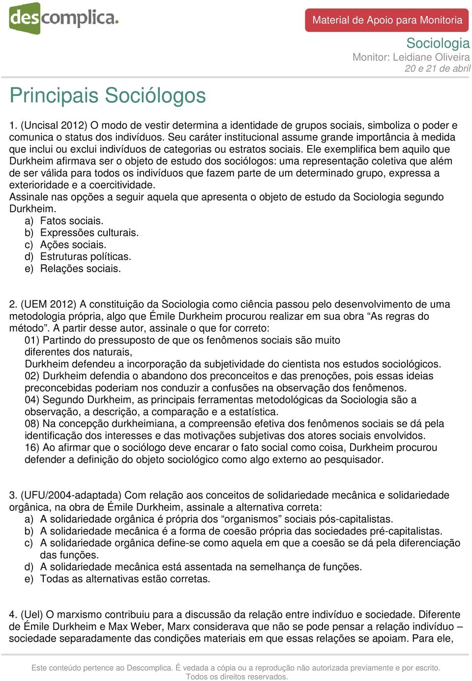 Ele exemplifica bem aquilo que Durkheim afirmava ser o objeto de estudo dos sociólogos: uma representação coletiva que além de ser válida para todos os indivíduos que fazem parte de um determinado