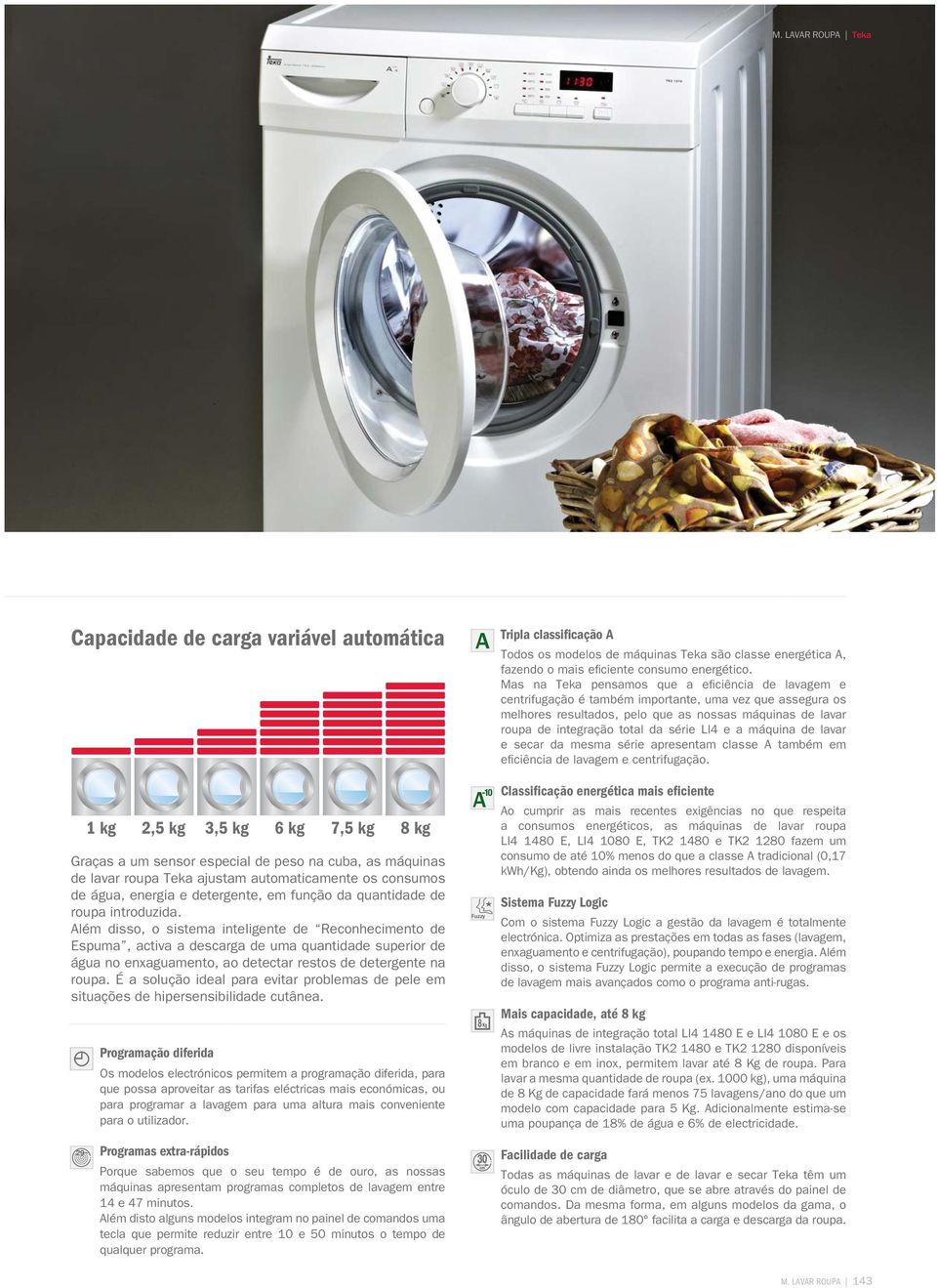 lém disso, o sistema inteligente de Reconhecimento de Espuma, activa a descarga de uma quantidade superior de água no enxaguamento, ao detectar restos de detergente na roupa.