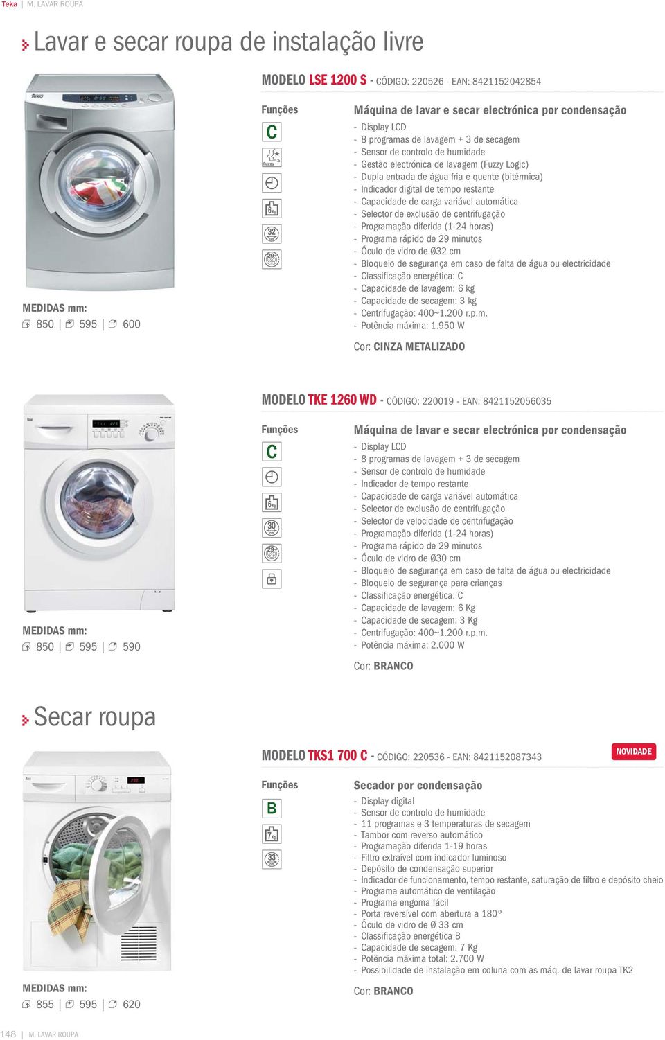 lavagem + 3 de secagem Sensor de controlo de humidade Gestão electrónica de lavagem ( Logic) Dupla entrada de água fria e quente (bitérmica) Indicador digital de tempo restante Capacidade de carga