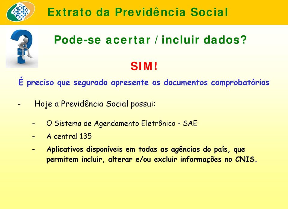 Previdência Social possui: - O Sistema de Agendamento Eletrônico - SAE - A