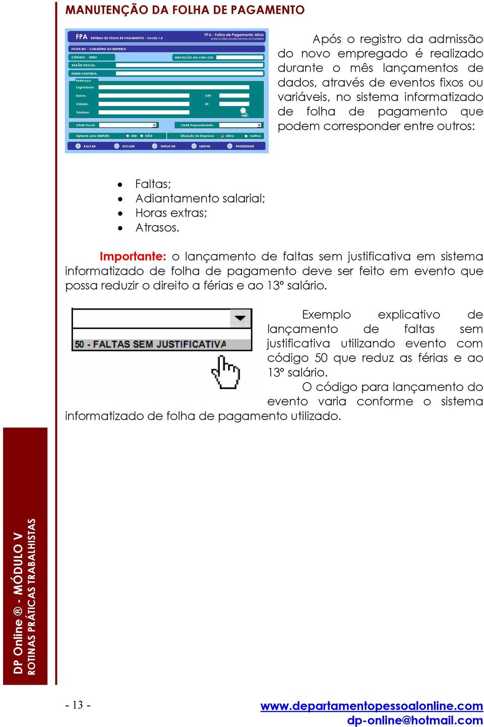 Importante: o lançamento de faltas sem justificativa em sistema informatizado de folha de pagamento deve ser feito em evento que possa reduzir o direito a férias e ao 13º salário.