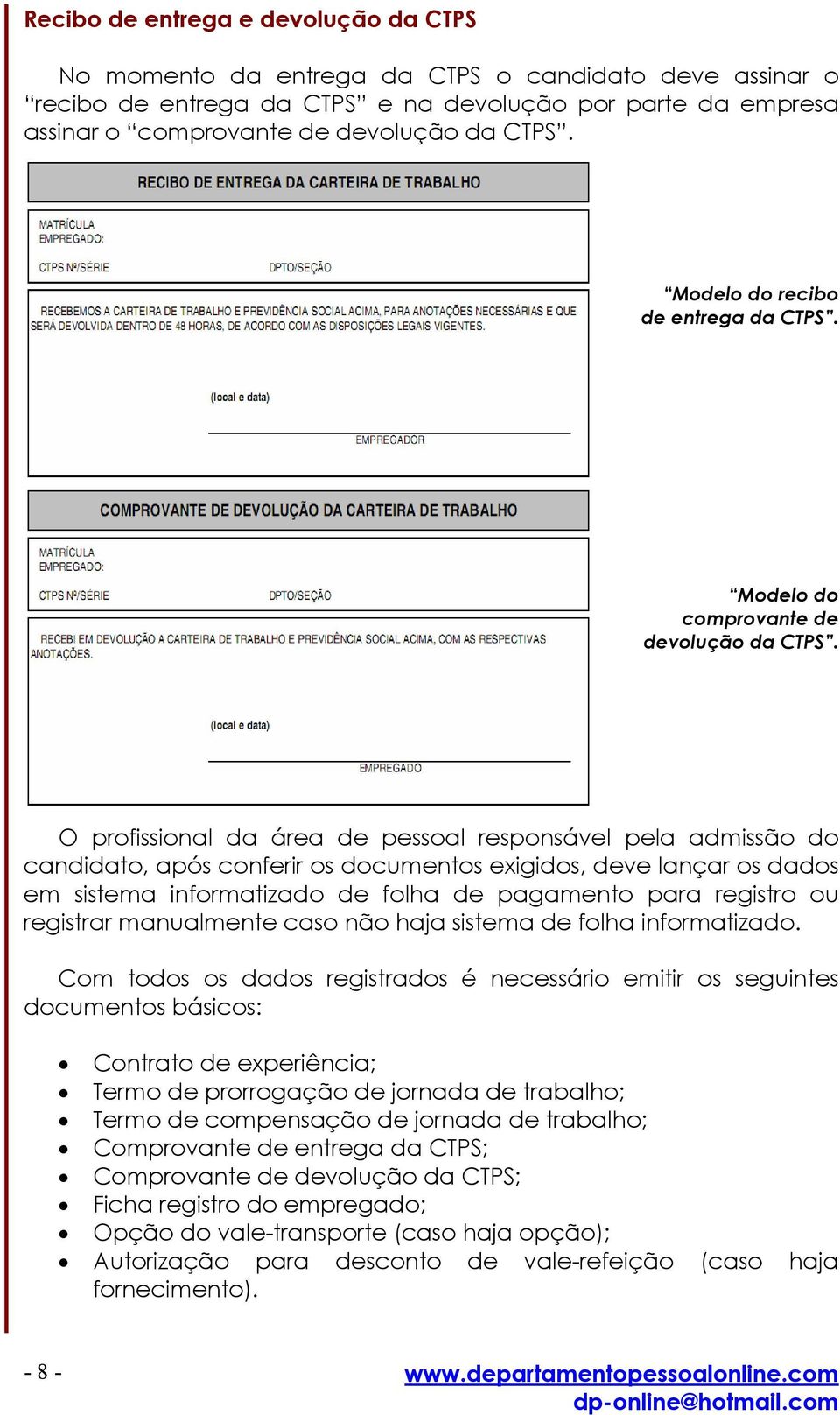 O profissional da área de pessoal responsável pela admissão do candidato, após conferir os documentos exigidos, deve lançar os dados em sistema informatizado de folha de pagamento para registro ou