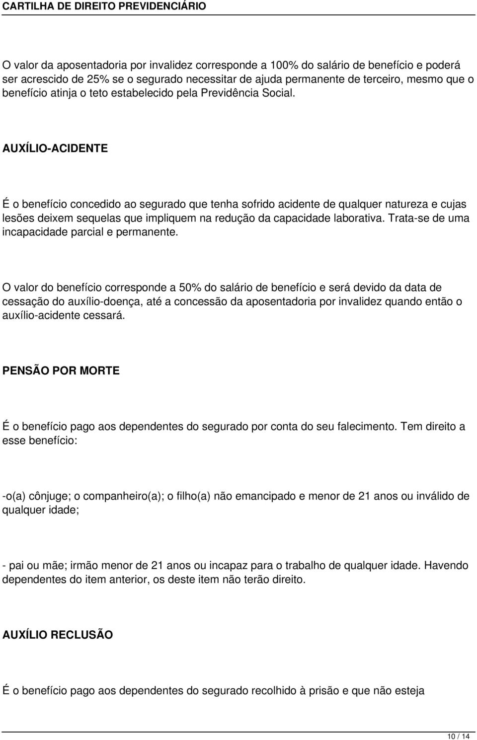 AUXÍLIO-ACIDENTE É o benefício concedido ao segurado que tenha sofrido acidente de qualquer natureza e cujas lesões deixem sequelas que impliquem na redução da capacidade laborativa.