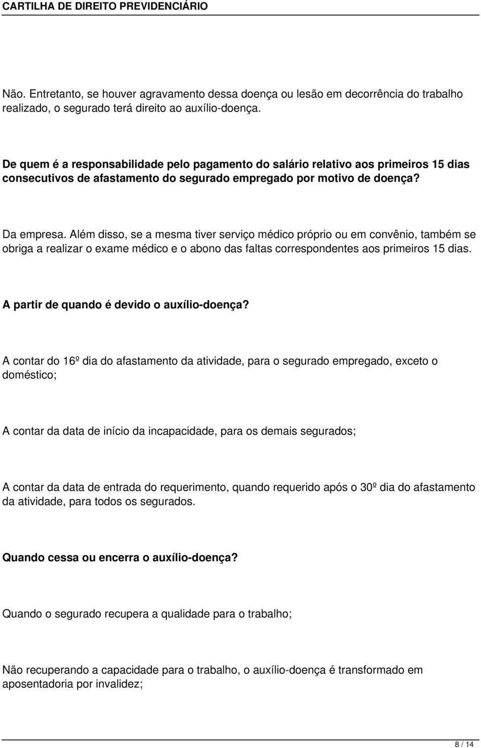 Além disso, se a mesma tiver serviço médico próprio ou em convênio, também se obriga a realizar o exame médico e o abono das faltas correspondentes aos primeiros 15 dias.