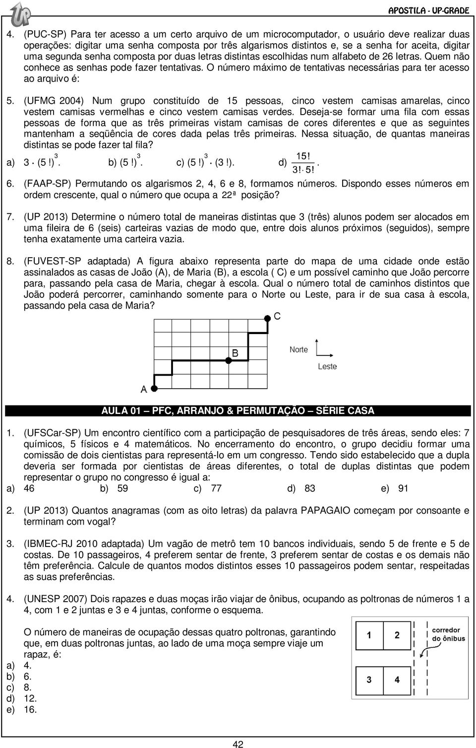 uma segunda senha composta por duas letras distintas escolhidas num alfabeto de letras. Quem não conhece as senhas pode fazer tentativas.