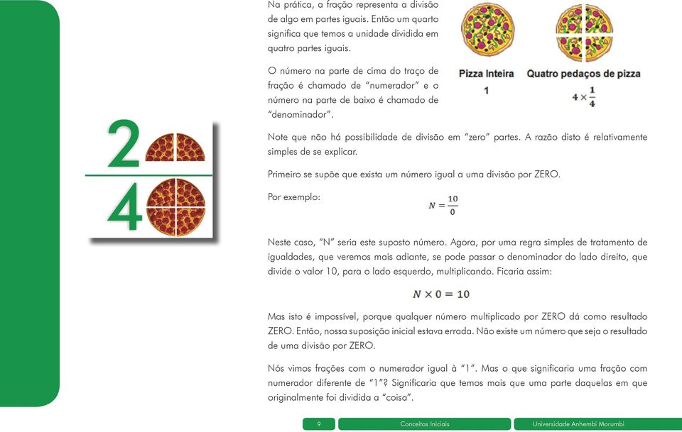 A razão disto é relativamente simples de se explicar. Primeiro se supõe que exista um número igual a uma divisão por ZERO. Por exemplo: Neste caso, N seria este suposto número.