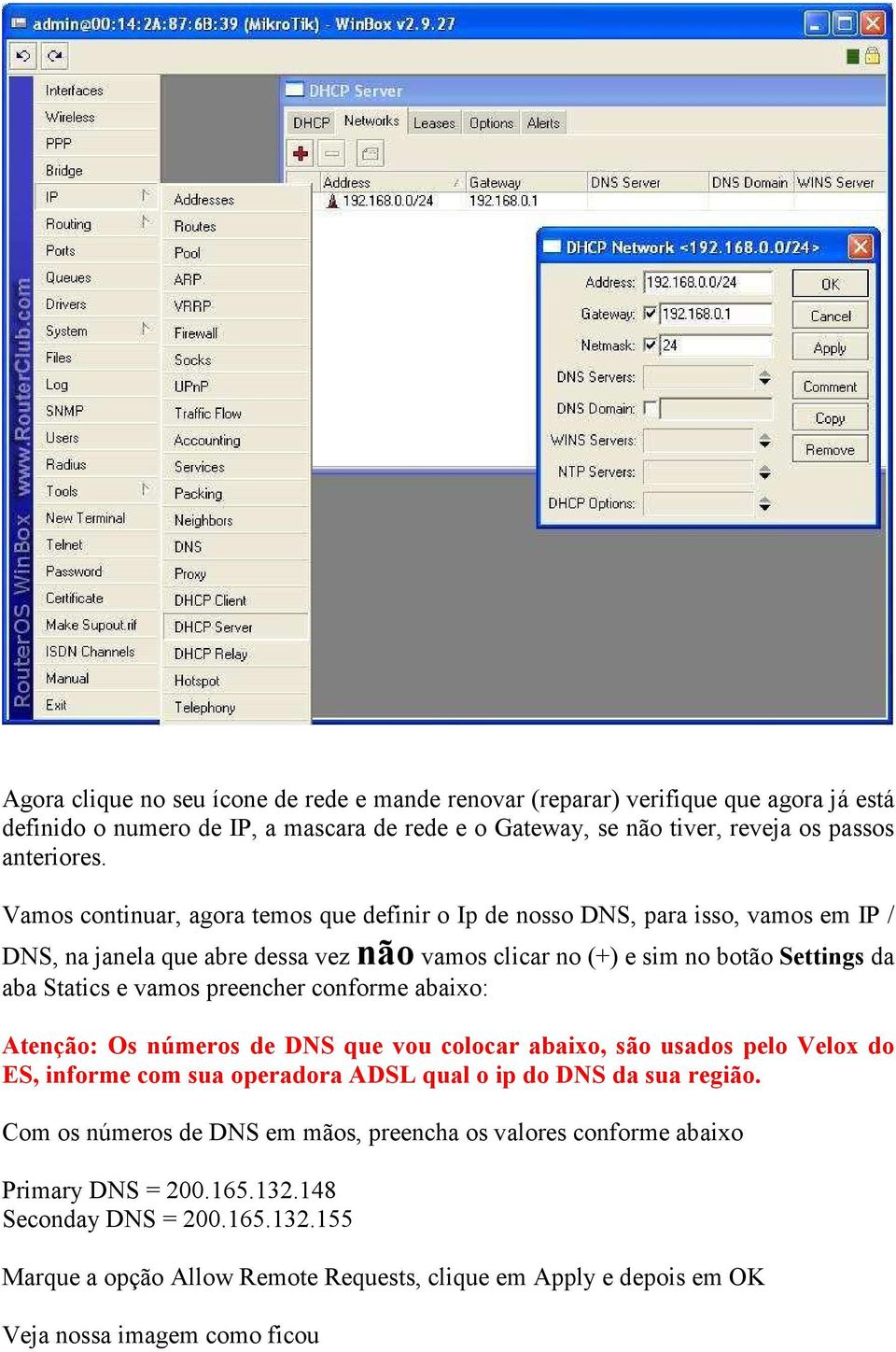 preencher conforme abaixo: Atenção: Os números de DNS que vou colocar abaixo, são usados pelo Velox do ES, informe com sua operadora ADSL qual o ip do DNS da sua região.