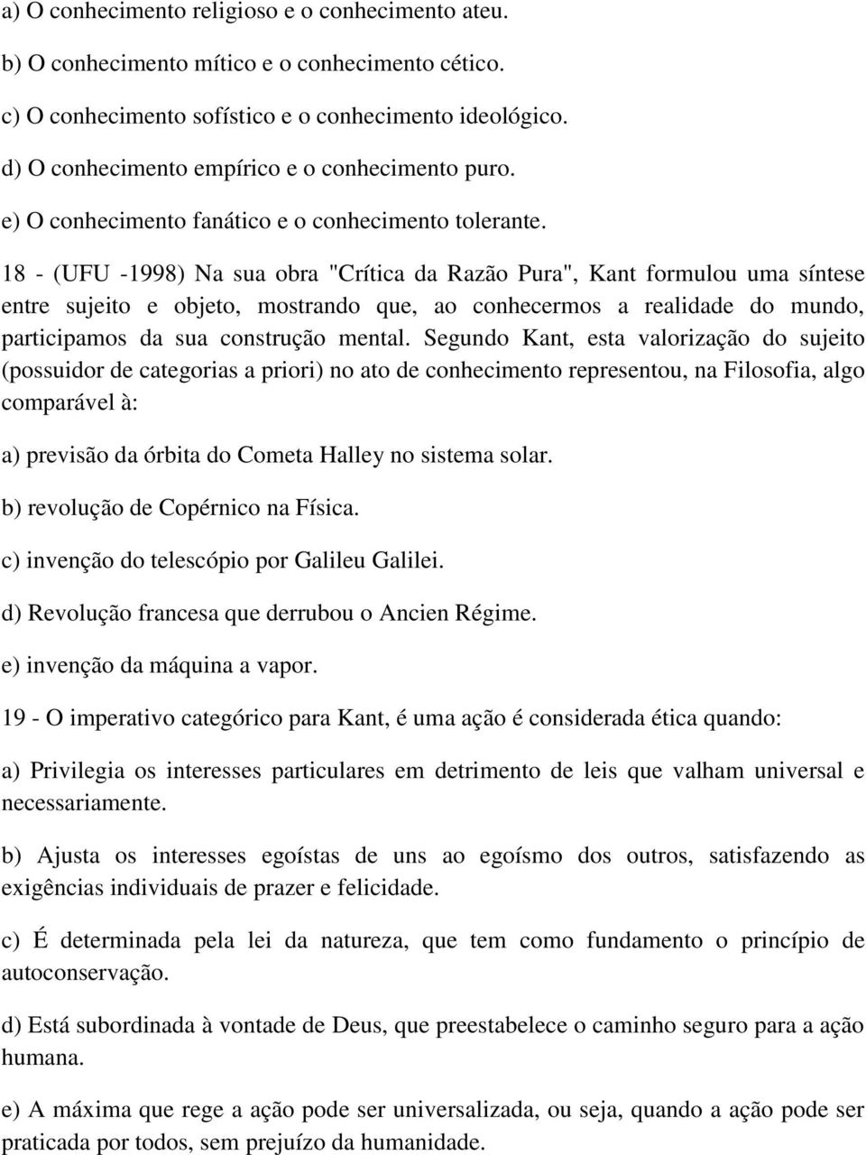 18 - (UFU -1998) Na sua obra "Crítica da Razão Pura", Kant formulou uma síntese entre sujeito e objeto, mostrando que, ao conhecermos a realidade do mundo, participamos da sua construção mental.