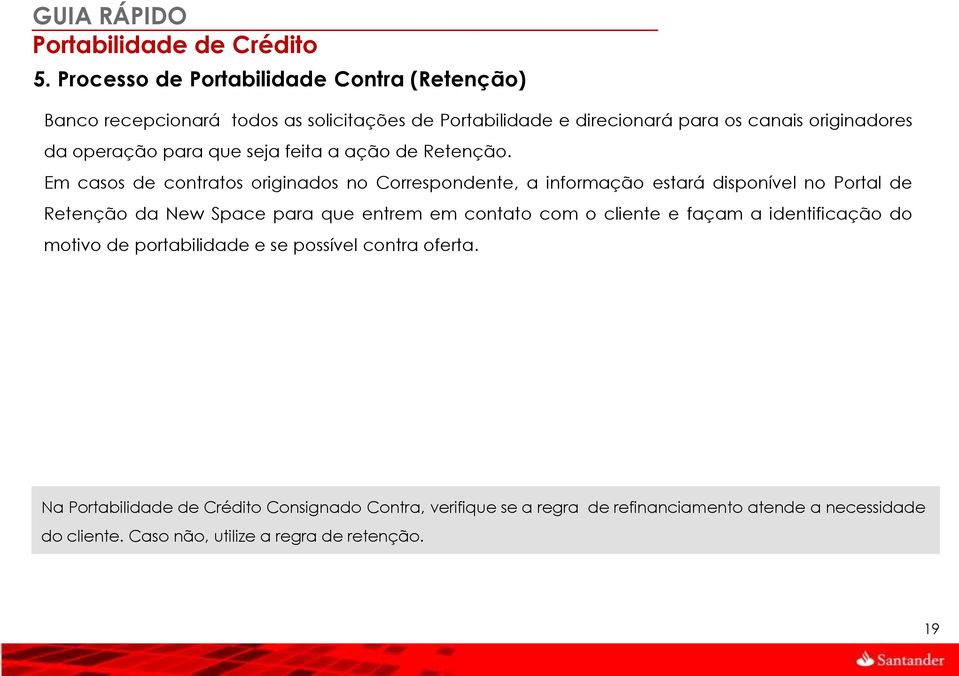 Em casos de contratos originados no Correspondente, a informação estará disponível no Portal de Retenção da New Space para que entrem em