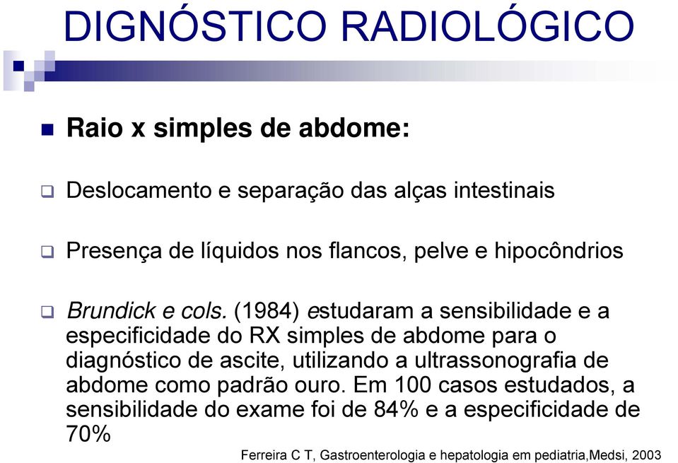 (1984) estudaram a sensibilidade e a especificidade do RX simples de abdome para o diagnóstico de ascite, utilizando a