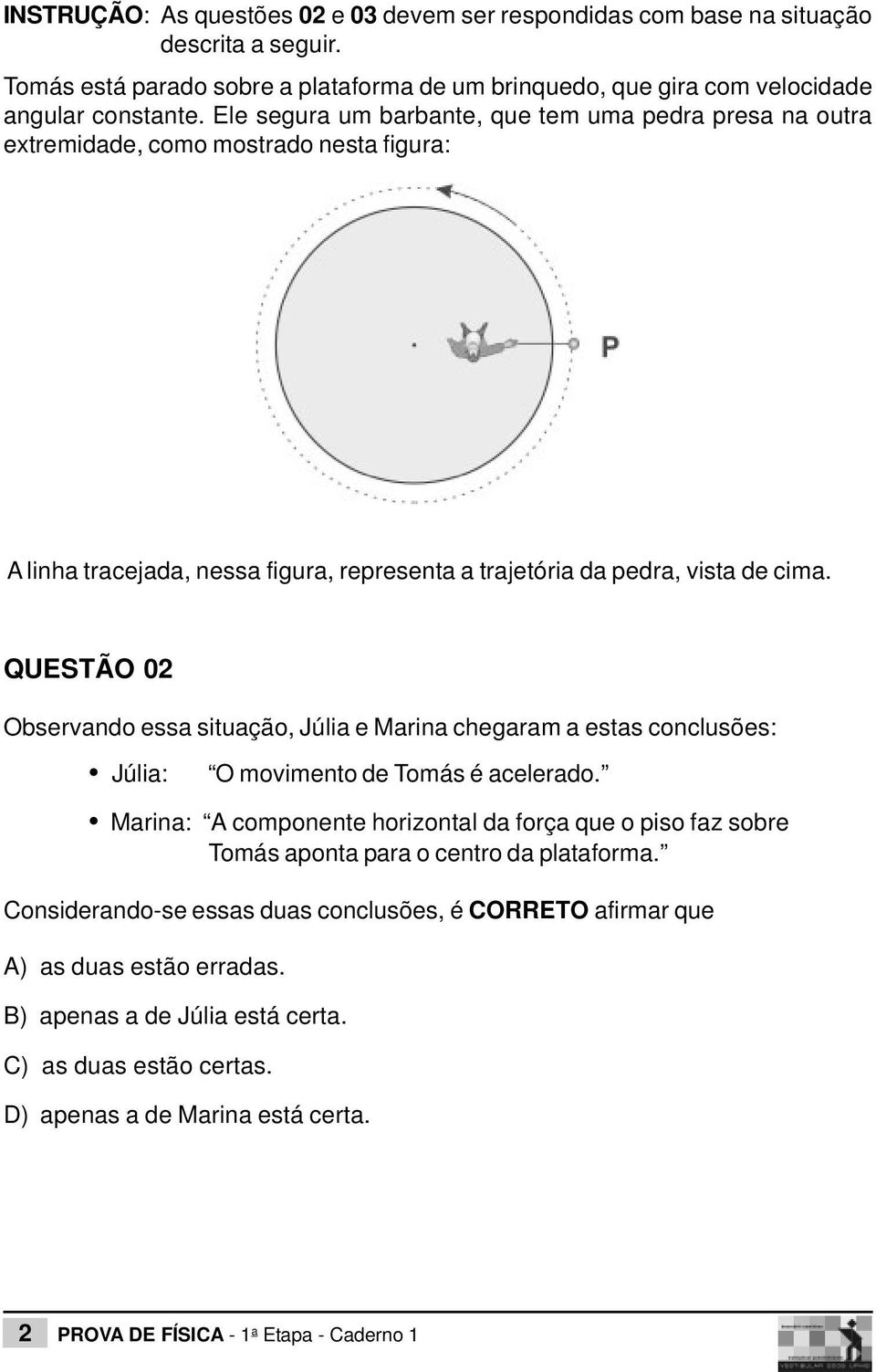 QUESTÃO 02 Observando essa situação, Júlia e Marina chegaram a estas conclusões: Júlia: O movimento de Tomás é acelerado.