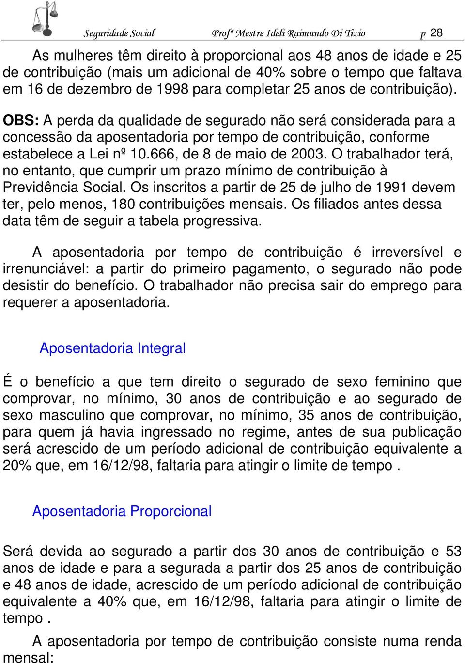 OBS: A perda da qualidade de segurado não será considerada para a concessão da aposentadoria por tempo de contribuição, conforme estabelece a Lei nº 10.666, de 8 de maio de 2003.