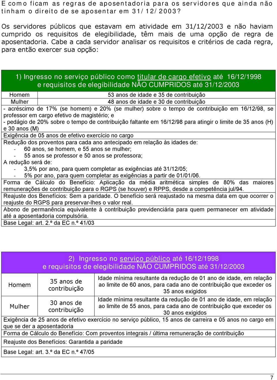 Cabe a cada servidor analisar os requisitos e critérios de cada regra, para então exercer sua opção: 1) Ingresso no serviço público como titular de cargo efetivo até 16/12/1998 e requisitos de