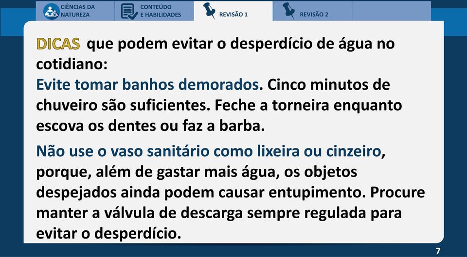 Não use o vaso sanitário como lixeira ou cinzeiro, porque, além de gastar mais água, os objetos