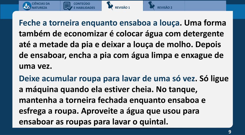 Depois de ensaboar, encha a pia com água limpa e enxague de uma vez. Deixe acumular roupa para lavar de uma só vez.