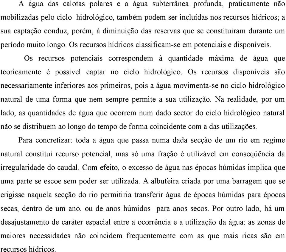 Os recursos potenciais correspondem à quantidade máxima de água que teoricamente é possível captar no ciclo hidrológico.