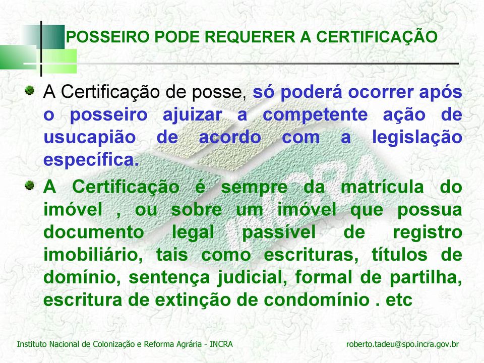 A Certificação é sempre da matrícula do imóvel, ou sobre um imóvel que possua documento legal passível de