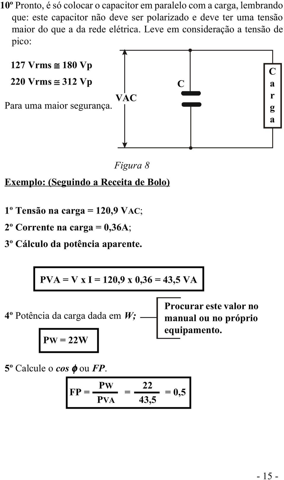 C C a r g a Figura 8 Exemplo: (Seguindo a Receita de Bolo) 1º Tensão na carga = 120,9 VAC; 2º Corrente na carga = 0,36A; 3º Cálculo da potência aparente.
