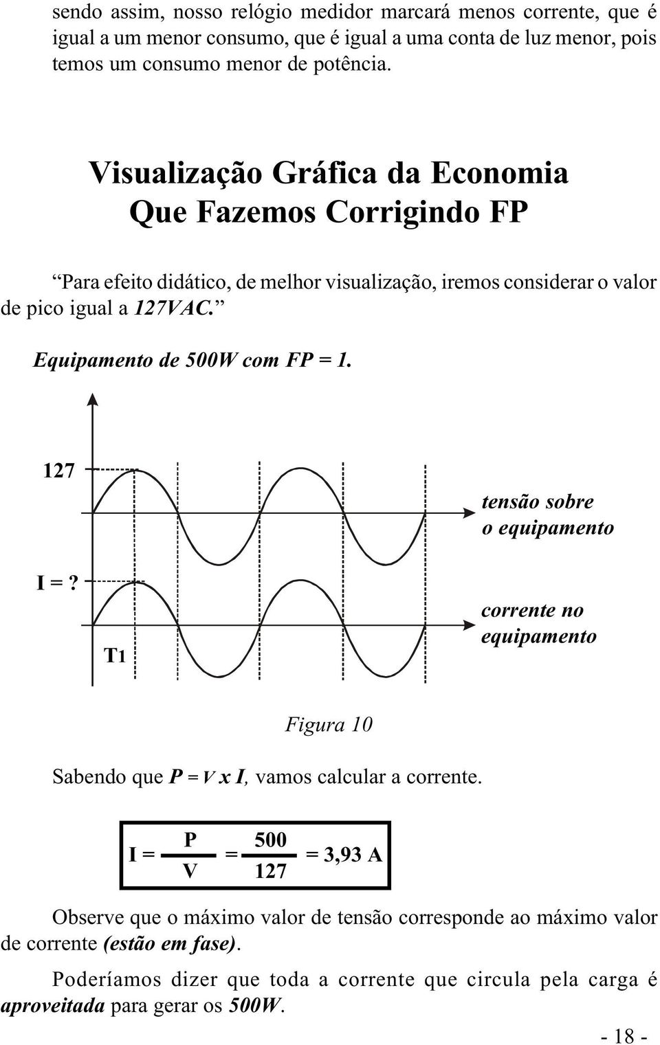 Equipamento de 500W com FP = 1. 127 I =? T1 tensão sobre o equipamento corrente no equipamento Figura 10 Sabendo que P = V x I, vamos calcular a corrente.