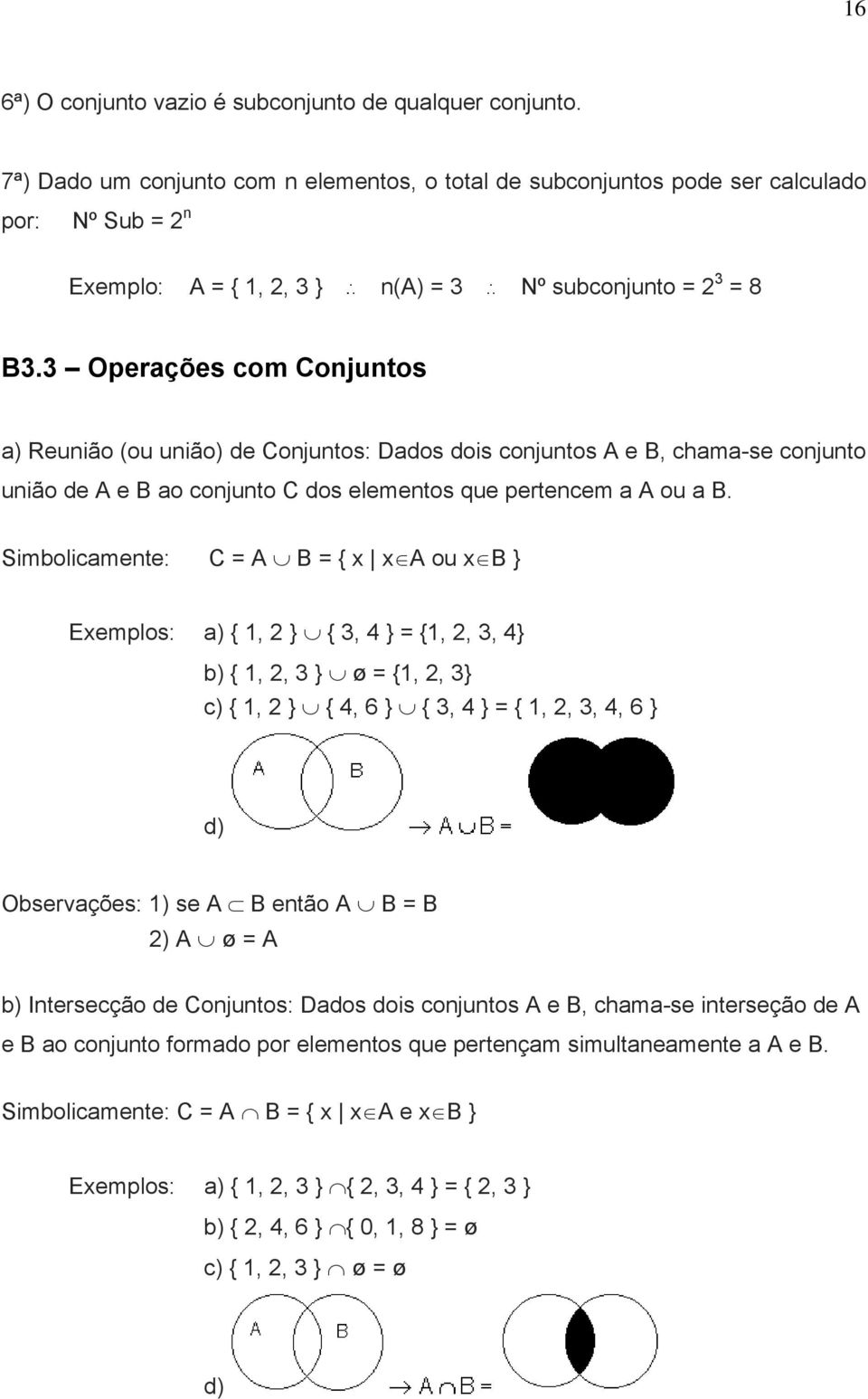 3 Operações com Conjuntos a) Reunião (ou união) de Conjuntos: Dados dois conjuntos A e B, chama-se conjunto união de A e B ao conjunto C dos elementos que pertencem a A ou a B.