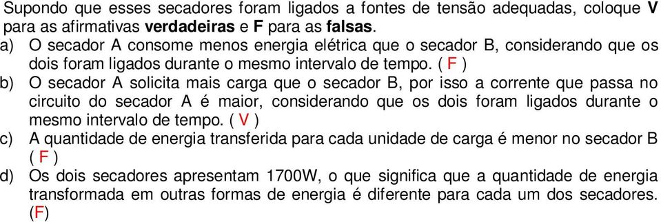 ( F ) b) O secador A solicita mais carga que o secador B, por isso a corrente que passa no circuito do secador A é maior, considerando que os dois foram ligados durante o mesmo