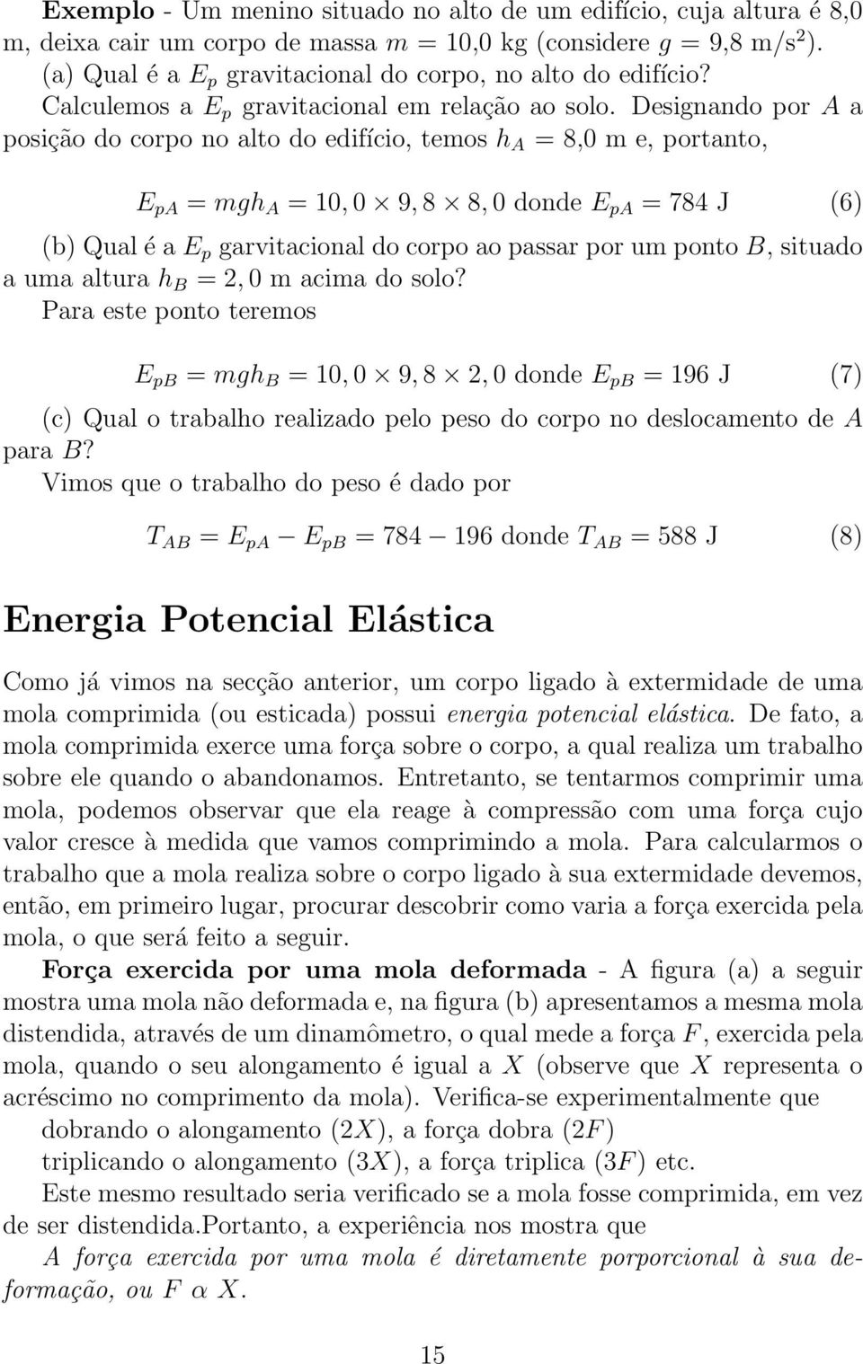 Designando por A a posição do corpo no alto do edifício, temos h A = 8,0 m e, portanto, E pa = mgh A = 10, 0 9, 8 8, 0 donde E pa = 784 J (6) (b) Qual é a E p garvitacional do corpo ao passar por um