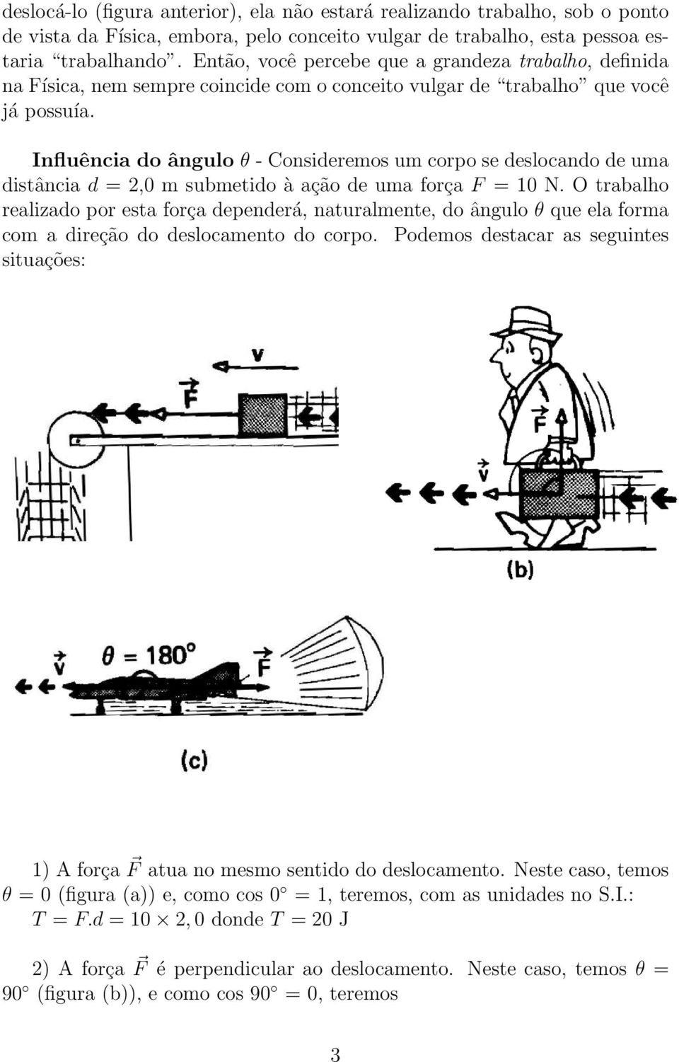 Influência do ângulo θ - Consideremos um corpo se deslocando de uma distância d = 2,0 m submetido à ação de uma força F = 10 N.