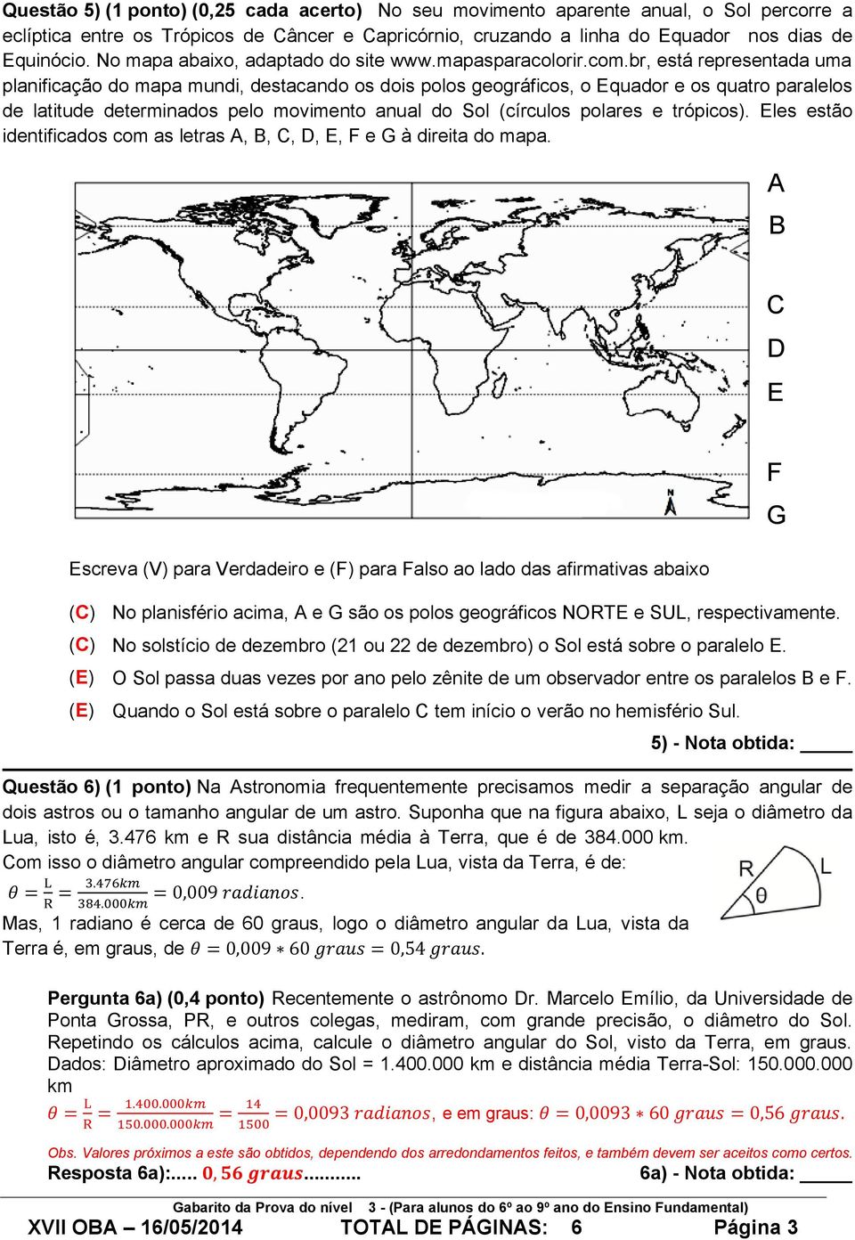 br, está representada uma planificação do mapa mundi, destacando os dois polos geográficos, o Equador e os quatro paralelos de latitude determinados pelo movimento anual do Sol (círculos polares e