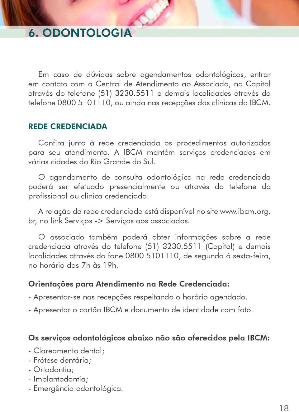 REDE CREDENCIADA Confira junto à rede credenciada os procedimentos autorizados para seu atendimento. A IBCM mantém serviços credenciados em várias cidades do Rio Grande do Sul.